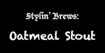 Stylin' Brews: Oatmeal Stout
