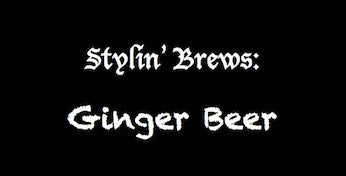 Stylin' Brews: Ginger Beer